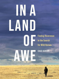 Title: In a Land of Awe: Finding Reverence in the Search for Wild Horses, Author: Chad Hanson