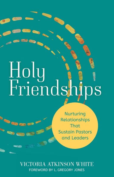 Holy Friendships: Nurturing Relationships That Sustain Pastors and Leaders