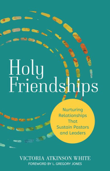 Holy Friendships: Nurturing Relationships That Sustain Pastors and Leaders