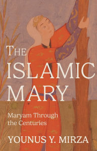 Free mobile audio books download The Islamic Mary: Maryam Through the Centuries by Younus Y. Mirza