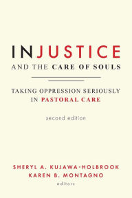 Title: Injustice and the Care of Souls, Second Edition: Taking Oppression Seriously in Pastoral Care, Author: Sheryl A. Kujawa-Holbrook Claremont School of Theology