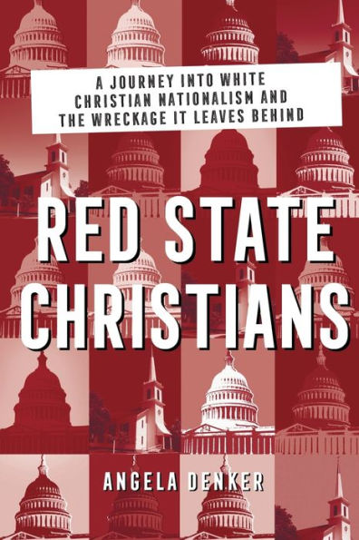 Red State Christians: A Journey into White Christian Nationalism and the Wreckage It Leaves Behind