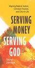 Serving Money, Serving God: Aligning Radical Justice, Christian Practice, and Church Life
