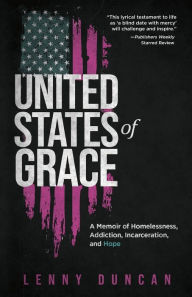 Title: United States of Grace: A Memoir of Homelessness, Addiction, Incarceration, and Hope, Author: lenny duncan