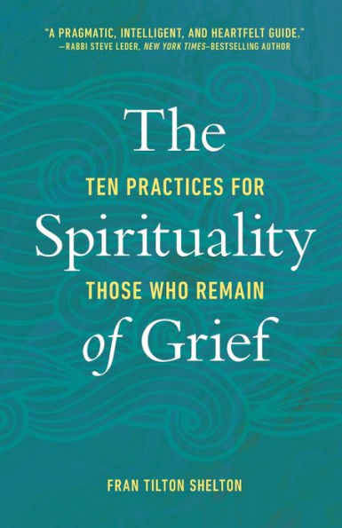 The Spirituality of Grief: Ten Practices for Those Who Remain