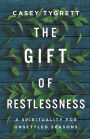 The Gift of Restlessness: A Spirituality for Unsettled Seasons
