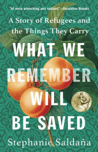 Title: What We Remember Will Be Saved: A Story of Refugees and the Things They Carry, Author: Stephanie Saldaña