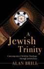 A Jewish Trinity: Contemporary Christian Theology through Jewish Eyes
