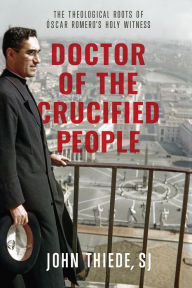 Title: Doctor of the Crucified People: The Theological Roots of Óscar Romero's Holy Witness, Author: John Thiede