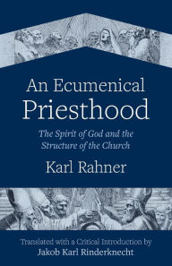 Title: An Ecumenical Priesthood: The Spirit of God and the Structure of the Church, Author: Karl Rahner
