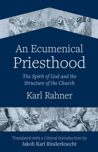 Title: An Ecumenical Priesthood: The Spirit of God and the Structure of the Church, Author: Karl Rahner