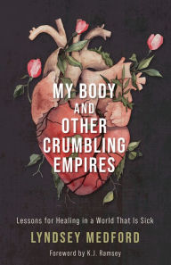 Free download bookworm for android mobile My Body and Other Crumbling Empires: Lessons for Healing in a World That Is Sick 9781506484310 (English literature) by Lyndsey Medford, K.J. Ramsey, Lyndsey Medford, K.J. Ramsey iBook CHM