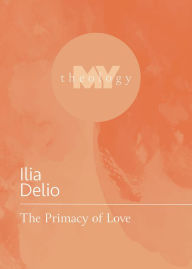 Title: The Primacy of Love, Author: Ilia Delio