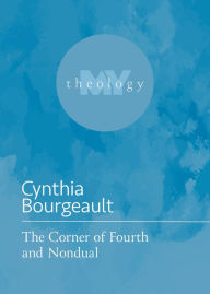 Title: The Corner of Fourth and Nondual, Author: Cynthia Bourgeault