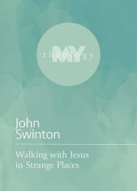 Title: Walking with Jesus in Strange Places, Author: John Swinton University of Aberdeen