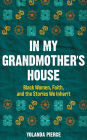 In My Grandmother's House: Black Women, Faith, and the Stories We Inherit