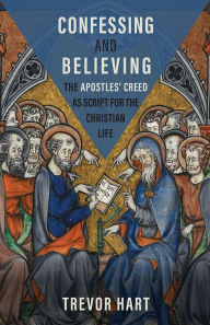 Epub books downloads Confessing and Believing: The Apostles' Creed as Script for the Christian Life 9781506485478 by Trevor Hart