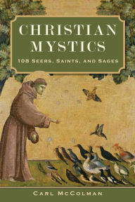 Title: Christian Mystics: 108 Seers, Saints, and Sages, Author: Carl McColman