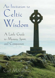 Title: An Invitation to Celtic Wisdom: A Little Guide to Mystery, Spirit, and Compassion, Author: Carl McColman