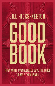 Title: Good Book: How White Evangelicals Save the Bible to Save Themselves, Author: Jill Hicks-Keeton