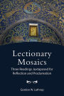 Lectionary Mosaics: Three Readings Juxtaposed for Reflection and Proclamation