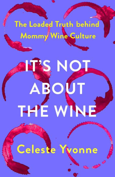 It's Not about The Wine: Loaded Truth behind Mommy Wine Culture