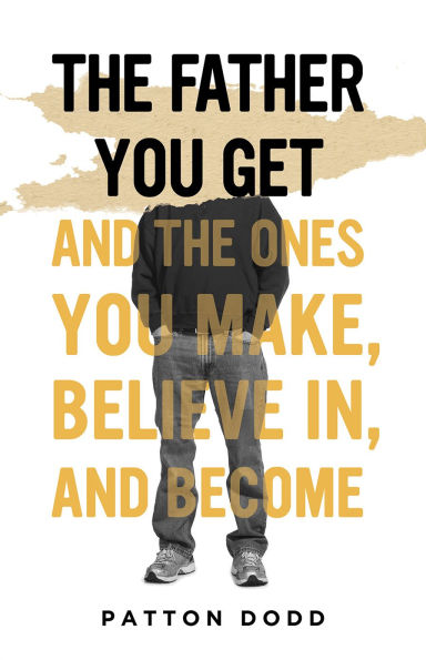the Father You Get: and Ones Make, Believe In, Become