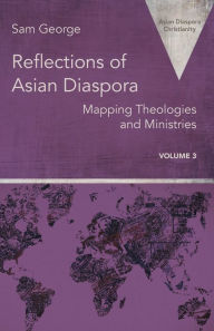 Title: Reflections of Asian Diaspora: Mapping Theologies and Ministries, Author: Sam George