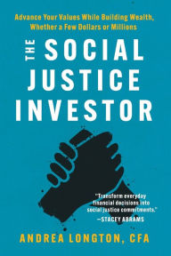 Kindle ebook collection download The Social Justice Investor: Advance Your Values While Building Wealth, Whether a Few Dollars or Millions (English literature) DJVU CHM PDB 9781506487571 by Andrea Longton