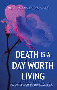 Title: Death Is a Day Worth Living, Author: Ana Claudia Quintana Arantes