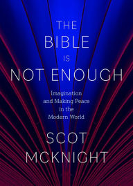 Title: The Bible Is Not Enough: Imagination and Making Peace in the Modern World, Author: Scot McKnight