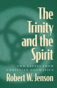 Title: The Trinity and the Spirit: Two Essays from Christian Dogmatics, Author: Robert W. Jenson