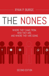 Title: The Nones: Where They Came From, Who They Are, and Where They Are Going, Author: Ryan  P. Burge