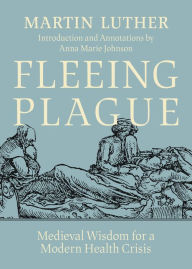 Title: Fleeing Plague: Medieval Wisdom for a Modern Health Crisis, Author: Martin Luther