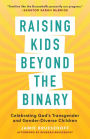 Raising Kids beyond the Binary: Celebrating God's Transgender and Gender-Diverse Children