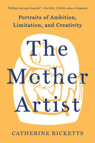 Free ebook sharing downloads The Mother Artist: Portraits of Ambition, Limitation, and Creativity (English Edition) 9781506488707