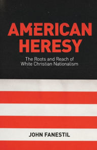 Download best selling ebooks free American Heresy: The Roots and Reach of White Christian Nationalism English version  by John Fanestil 9781506489230