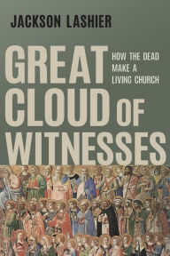 Ebook downloads for mobiles Great Cloud of Witnesses: How the Dead Make a Living Church by Jackson Lashier 