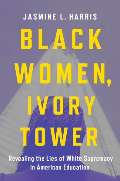 Black Women, Ivory Tower: Revealing the Lies of White Supremacy American Education