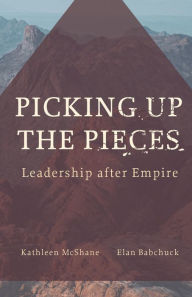 Title: Picking Up the Pieces: Leadership after Empire, Author: Kathleen McShane