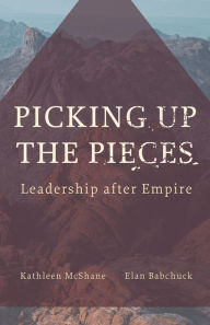 Title: Picking Up the Pieces: Leadership after Empire, Author: Kathleen McShane