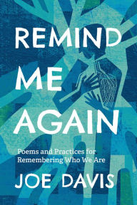 Free download pdf ebooks files Remind Me Again: Poems and Practices for Remembering Who We Are 9781506491264 by Joe Davis, Joe Davis PDF (English literature)