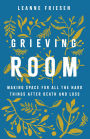 Grieving Room: Making Space for All the Hard Things after Death and Loss