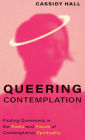 Queering Contemplation: Finding Queerness in the Roots and Future of Contemplative Spirituality