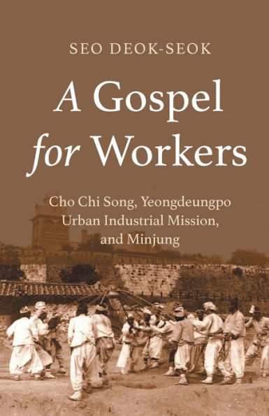 A Gospel for Workers: Cho Chi Song, Yeongdeungpo Urban Industrial Mission, and Minjung