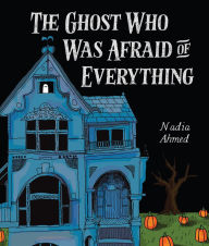 Title: The Ghost Who Was Afraid of Everything, Author: Nadia Ahmed
