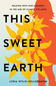 Free computer pdf ebook download This Sweet Earth: Walking with Our Children in the Age of Climate Collapse in English by Lydia Wylie-Kellermann  9781506495125