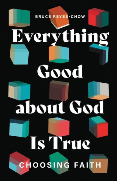 Everything Good about God Is True: Choosing Faith