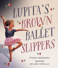 Title: Lupita's Brown Ballet Slippers, Author: Steena Hernandez