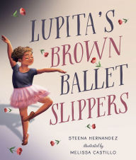 Title: Lupita's Brown Ballet Slippers, Author: Steena Hernandez